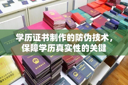 乌兰察布学历证书制作的防伪技术，保障学历真实性的关键